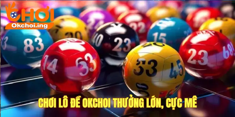 Chơi lô đề tại OKCHOI cực thú vị