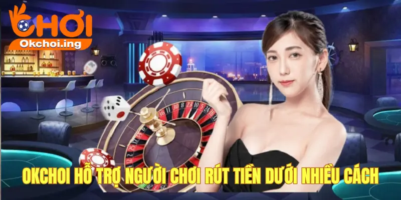 Hướng Dẫn Rút Tiền Tại OKCHOI Cực Dễ Cho Game Thủ 3 Rút tiền tại OKCHOI rất nhanh