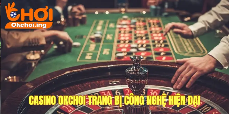 Top Game Casino Mới Nhất, Hot Nhất Tại Okchoi 3 Công nghệ đỉnh cao