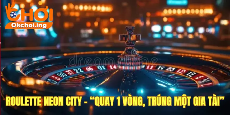 Top Game Casino Mới Nhất, Hot Nhất Tại Okchoi 2 Game casino Neon City